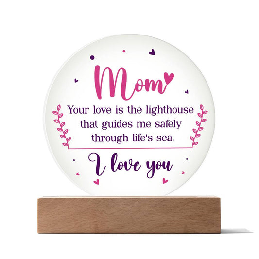 Acrylic Circle-Mom your love is the lighthouse that guides me safely through life's sea. Circle Plaques