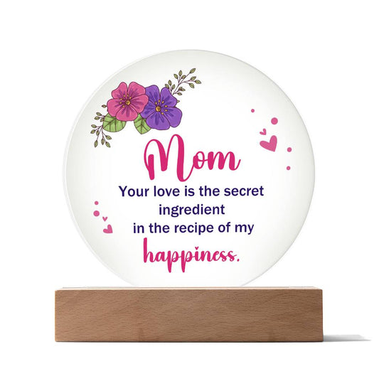 Acrylic Circle-Mom, your love is the secret ingredient in the recipe of my happiness. Circle Plaques