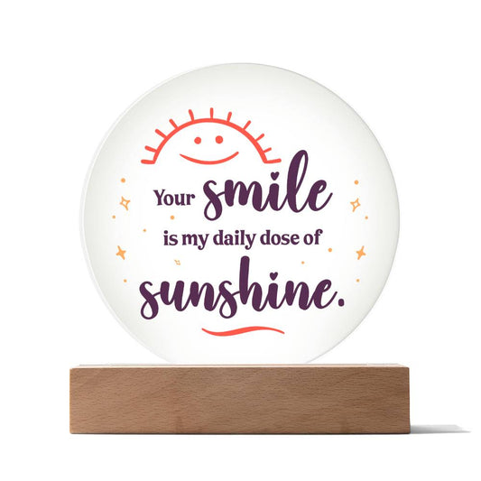 Acrylic Circle-Your smile is my daily dose of sunshine. Circle Plaques