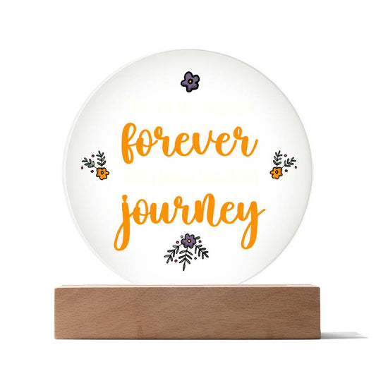 Acrylic Circle-You're the reason 'forever' feels like a beautiful journey. Circle Plaques