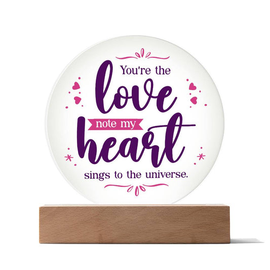 Acrylic Circle - You're the love note my heart sings to the universe. Circle Plaques